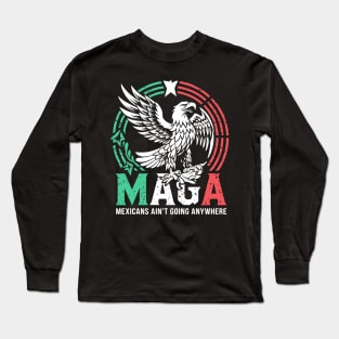 Mexicans Aint Going Anywhere Pride Mexico Immigrant Roots Long Sleeve T-Shirt